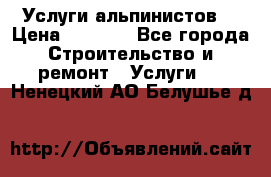 Услуги альпинистов. › Цена ­ 3 000 - Все города Строительство и ремонт » Услуги   . Ненецкий АО,Белушье д.